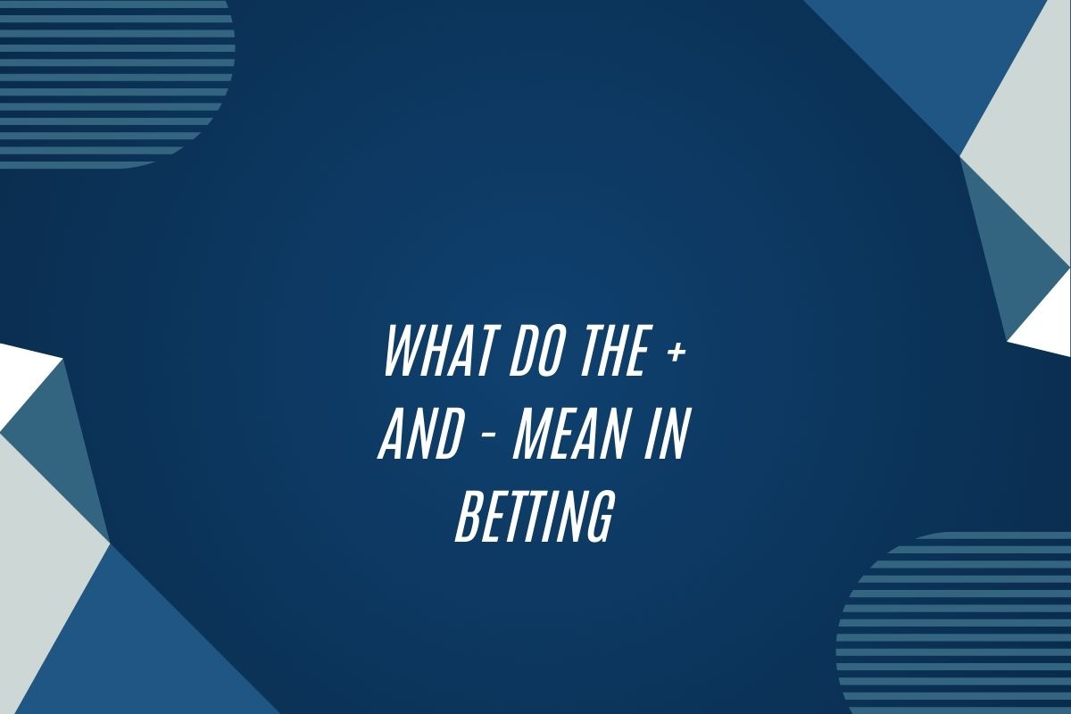 What Do The + And – Mean In Betting