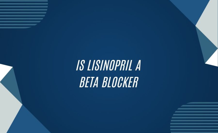 Is Lisinopril A Beta Blocker