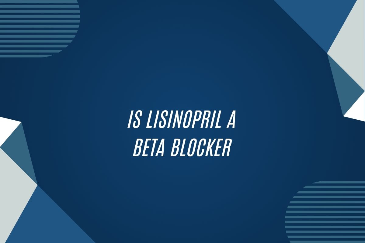 Is Lisinopril A Beta Blocker