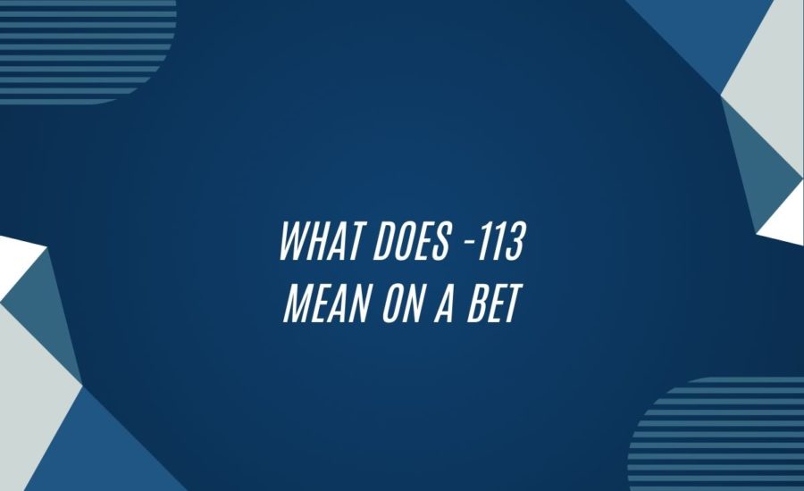 What Does -113 Mean On A Bet