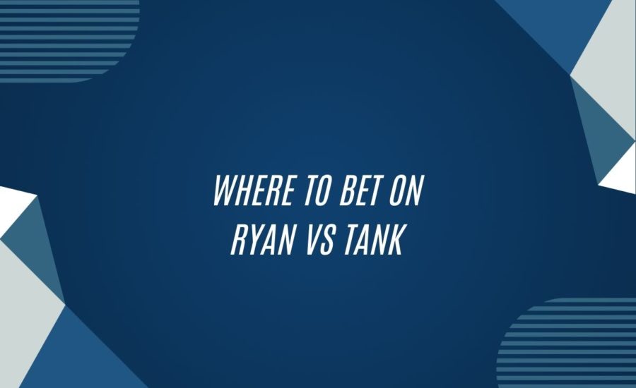 Where To Bet On Ryan Vs Tank