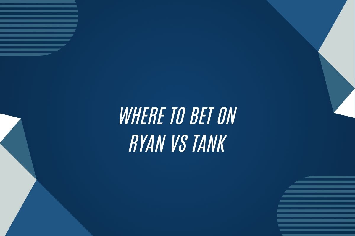 Where To Bet On Ryan Vs Tank