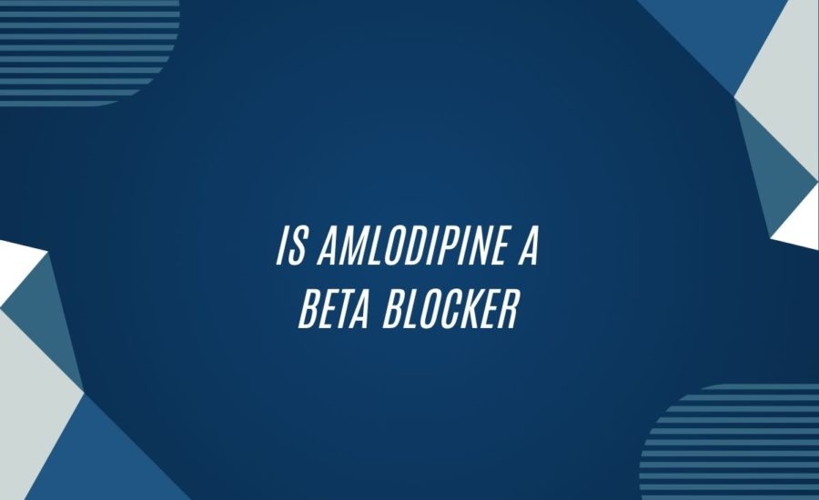 Is Amlodipine A Beta Blocker