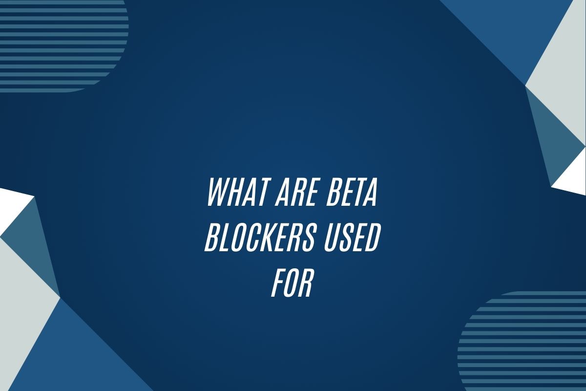 What Are Beta Blockers Used For