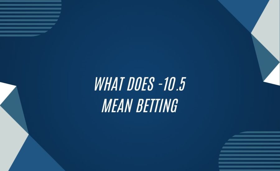 What Does -10.5 Mean Betting