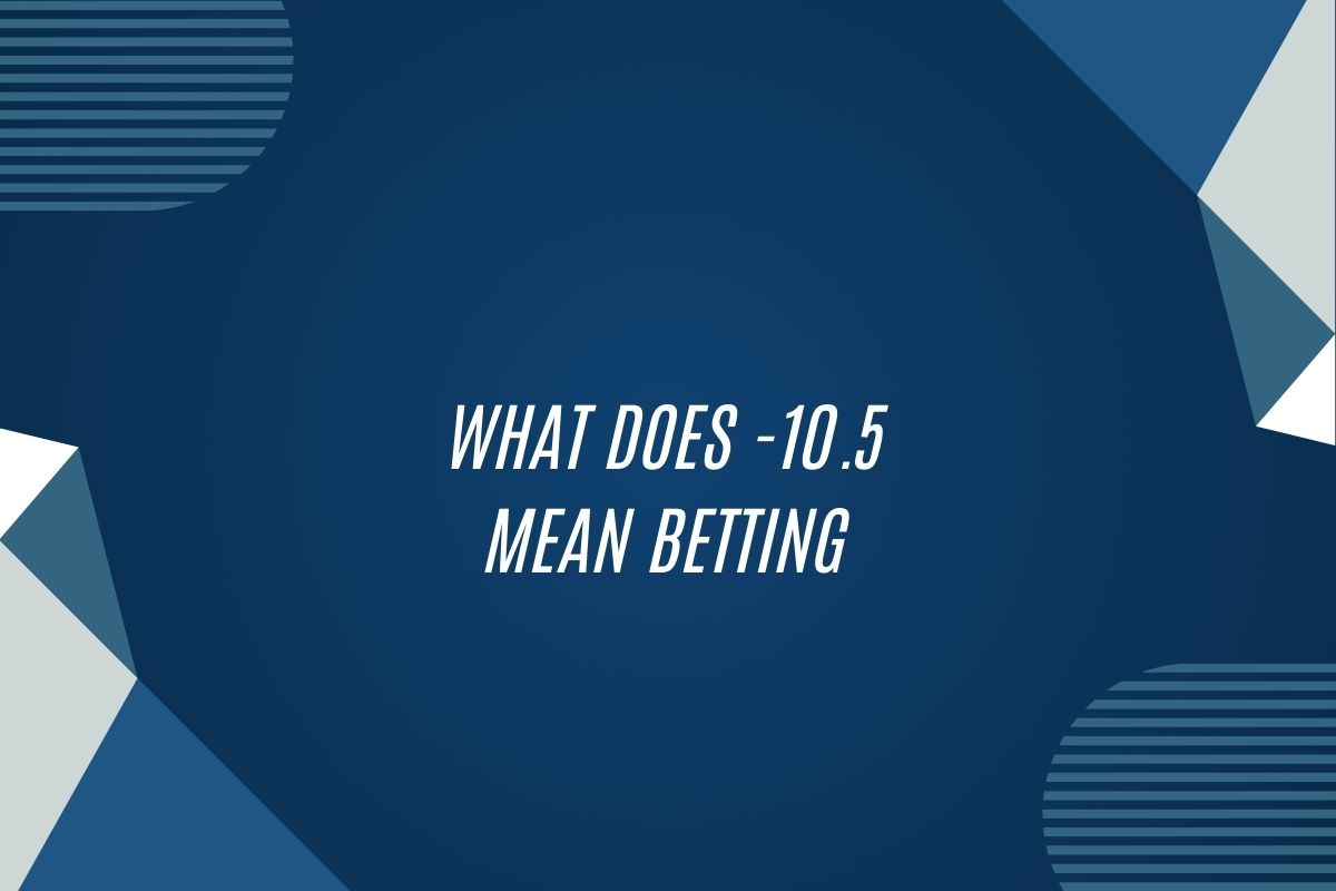 What Does -10.5 Mean Betting