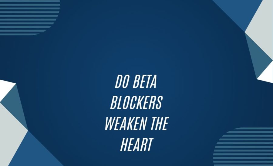 Do Beta Blockers Weaken The Heart