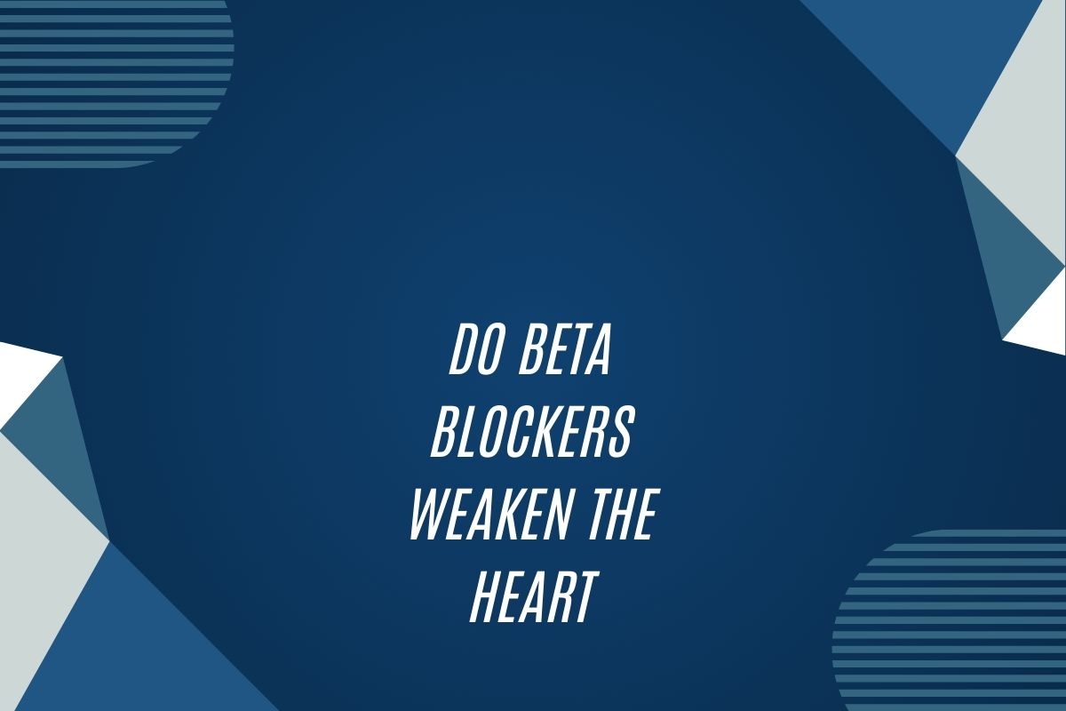 Do Beta Blockers Weaken The Heart