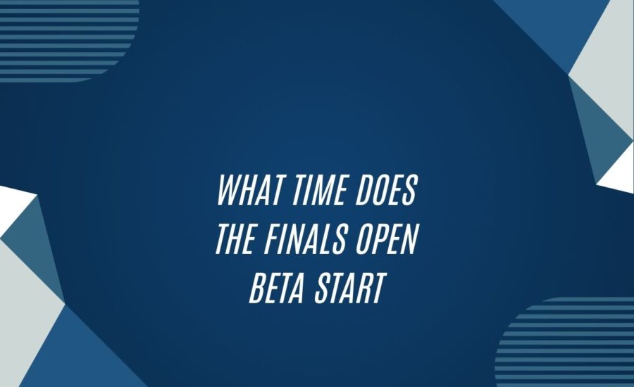 What Time Does The Finals Open Beta Start