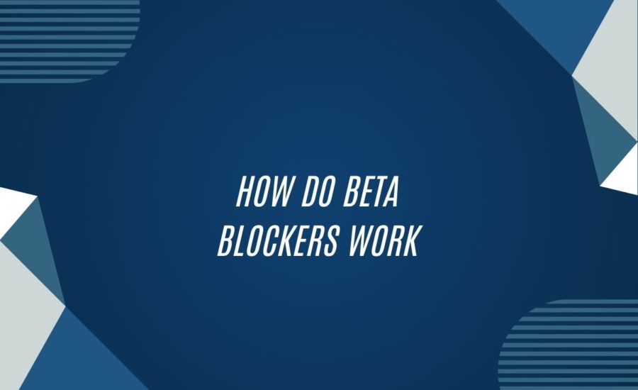 How Do Beta Blockers Work