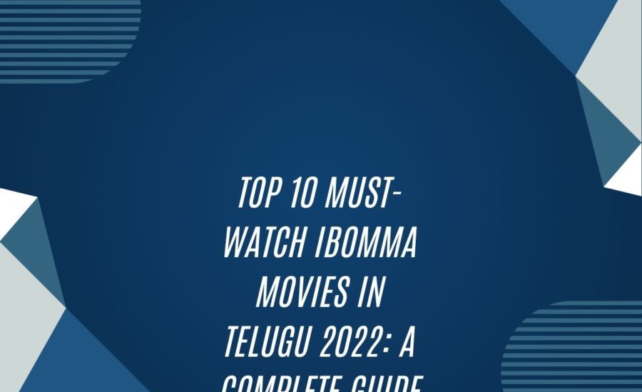 Top 10 Must-Watch Ibomma Movies In Telugu 2022: A Complete Guide To The Best Releases