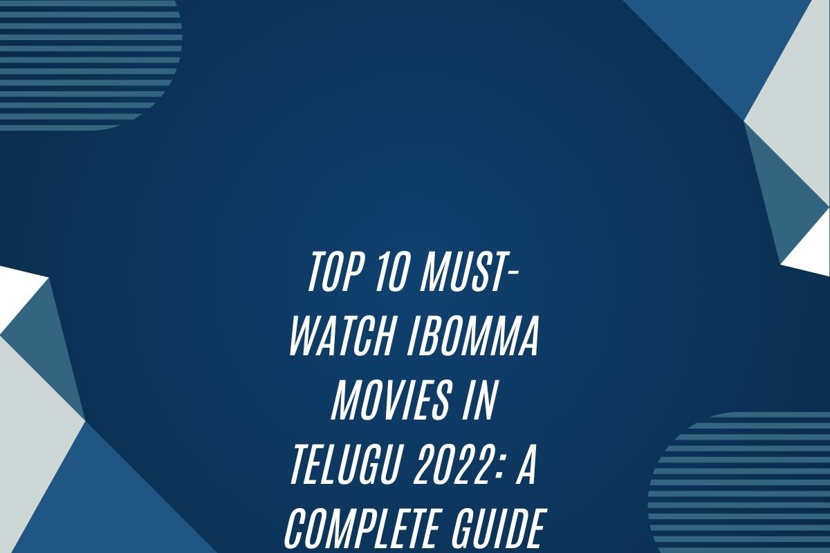 Top 10 Must-Watch Ibomma Movies In Telugu 2022: A Complete Guide To The Best Releases