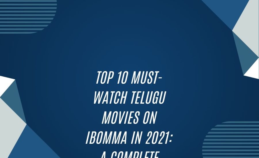 Top 10 Must-Watch Telugu Movies On Ibomma In 2021: A Complete Guide