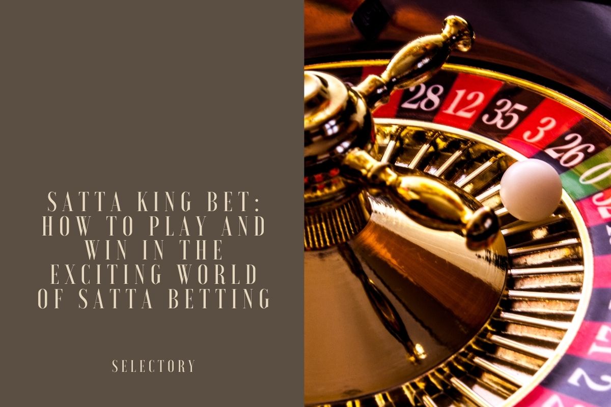 Satta King Bet: How to Play and Win in the Exciting World of Satta Betting