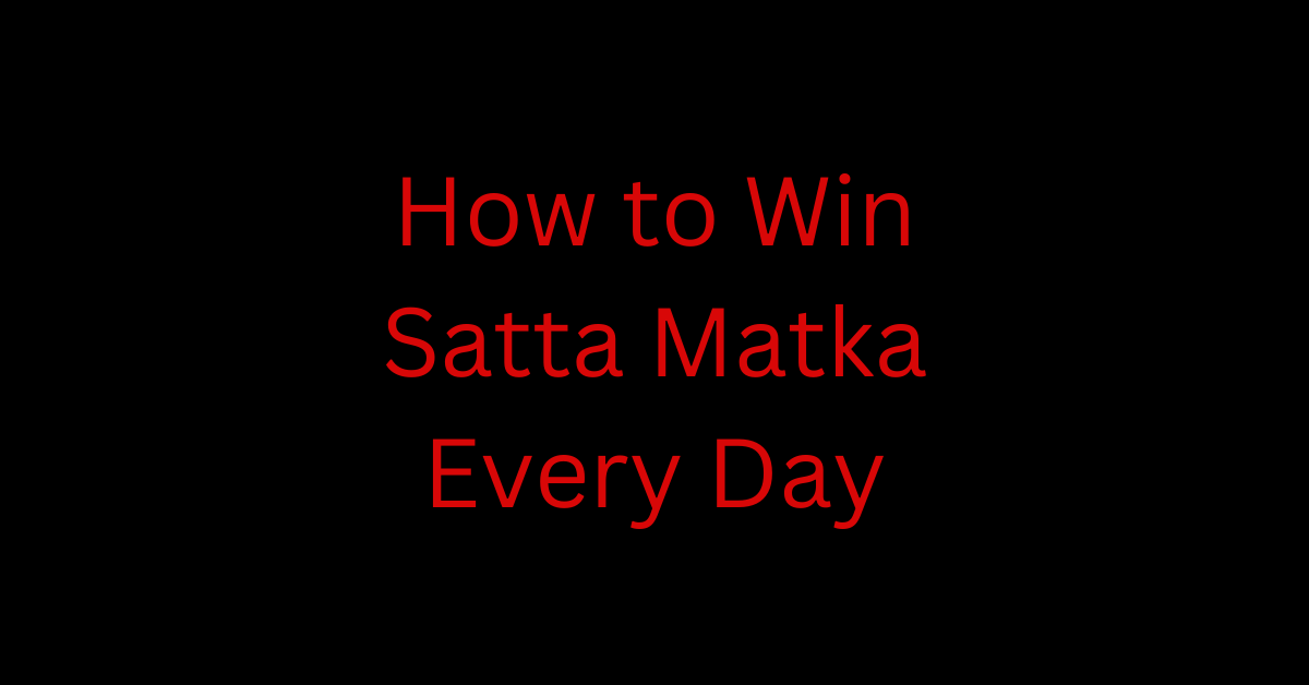 How to Win Satta Matka Every Day: Proven Strategies and Tips