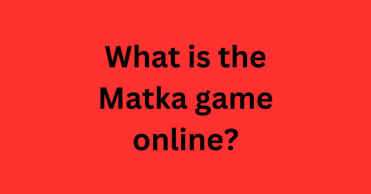 What is the Matka Game Online? A Comprehensive Guide