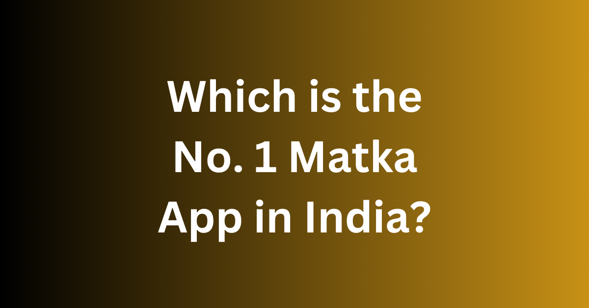 Which is the No. 1 Matka App in India? Your Ultimate Guide